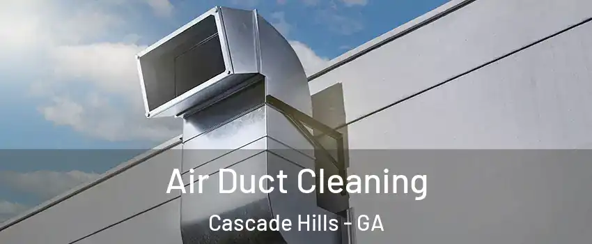 Air Duct Cleaning Cascade Hills - GA