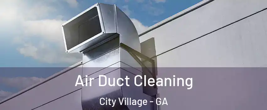 Air Duct Cleaning City Village - GA