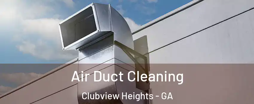 Air Duct Cleaning Clubview Heights - GA