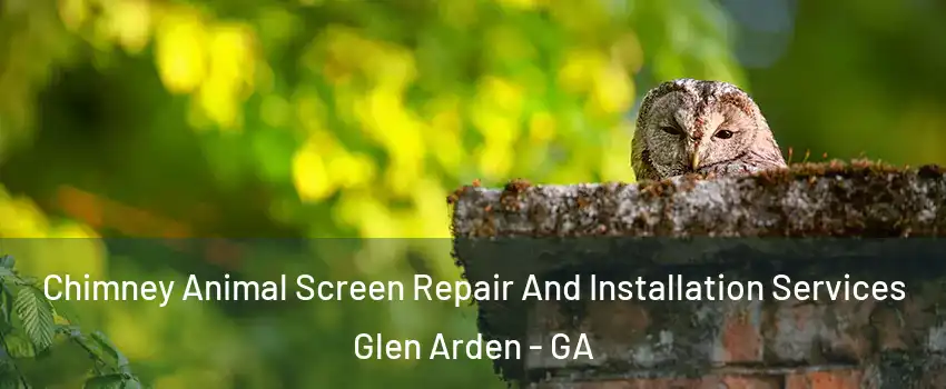 Chimney Animal Screen Repair And Installation Services Glen Arden - GA