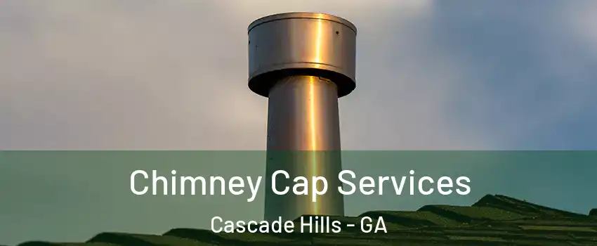 Chimney Cap Services Cascade Hills - GA