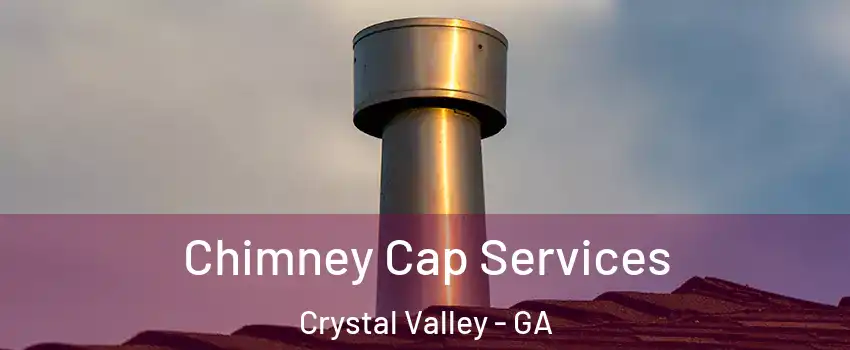 Chimney Cap Services Crystal Valley - GA