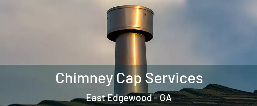 Chimney Cap Services East Edgewood - GA