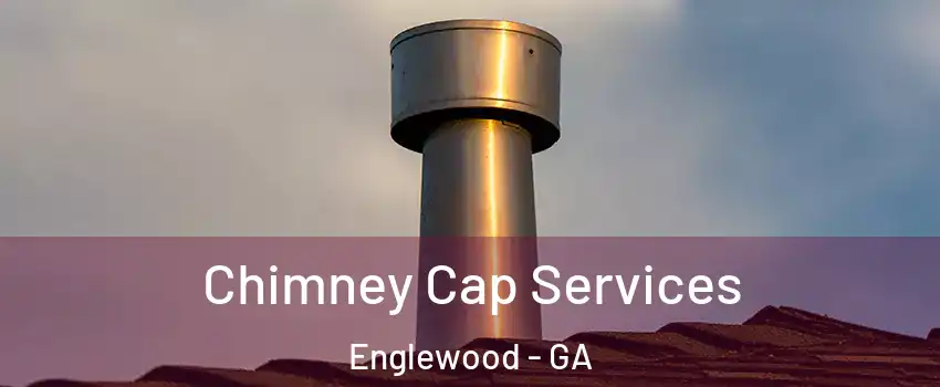 Chimney Cap Services Englewood - GA