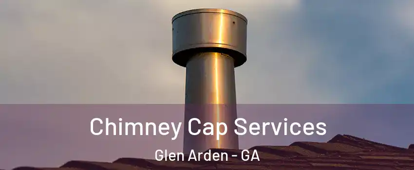 Chimney Cap Services Glen Arden - GA