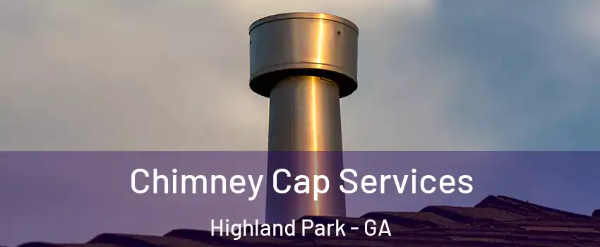 Chimney Cap Services Highland Park - GA