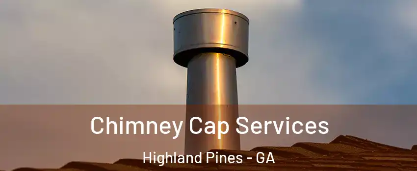 Chimney Cap Services Highland Pines - GA