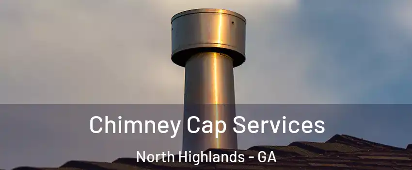 Chimney Cap Services North Highlands - GA