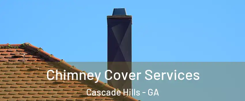 Chimney Cover Services Cascade Hills - GA
