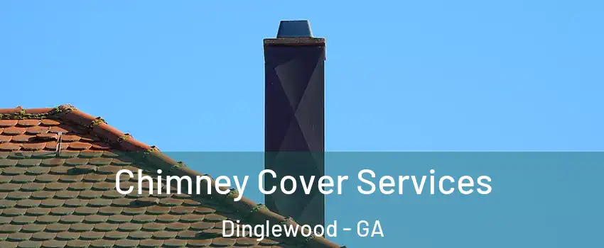 Chimney Cover Services Dinglewood - GA