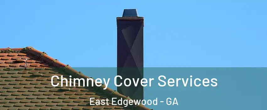 Chimney Cover Services East Edgewood - GA