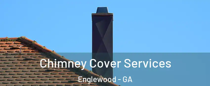 Chimney Cover Services Englewood - GA