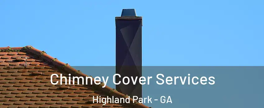 Chimney Cover Services Highland Park - GA