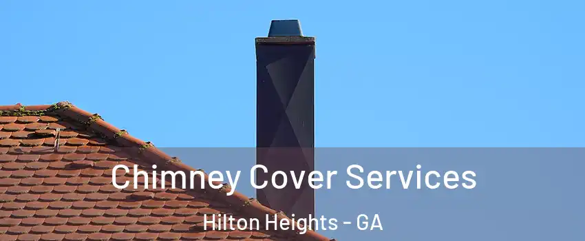 Chimney Cover Services Hilton Heights - GA