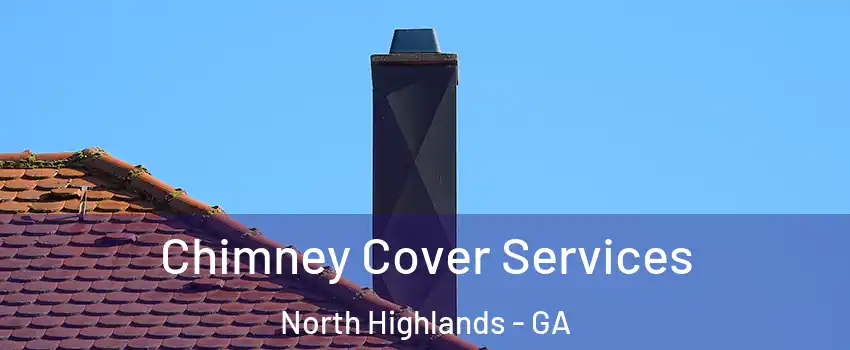 Chimney Cover Services North Highlands - GA