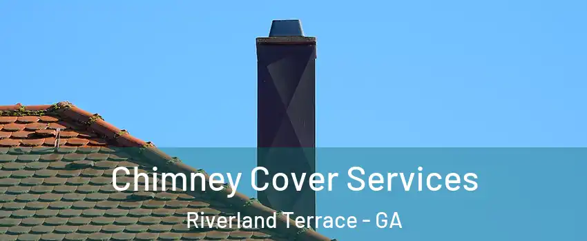 Chimney Cover Services Riverland Terrace - GA