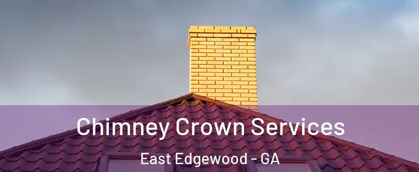 Chimney Crown Services East Edgewood - GA