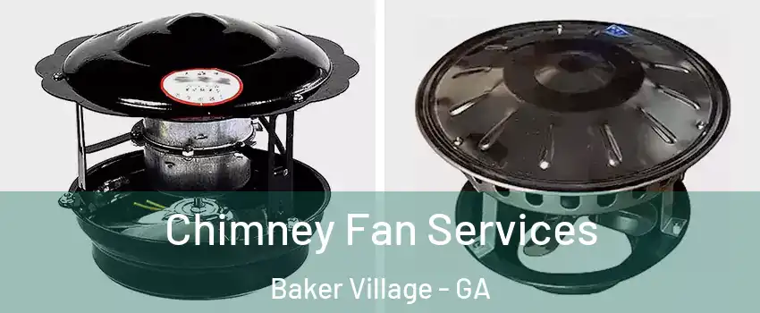 Chimney Fan Services Baker Village - GA