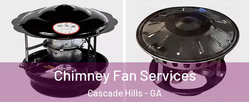 Chimney Fan Services Cascade Hills - GA