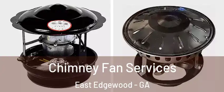 Chimney Fan Services East Edgewood - GA
