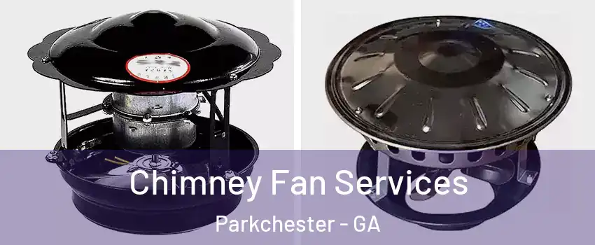 Chimney Fan Services Parkchester - GA
