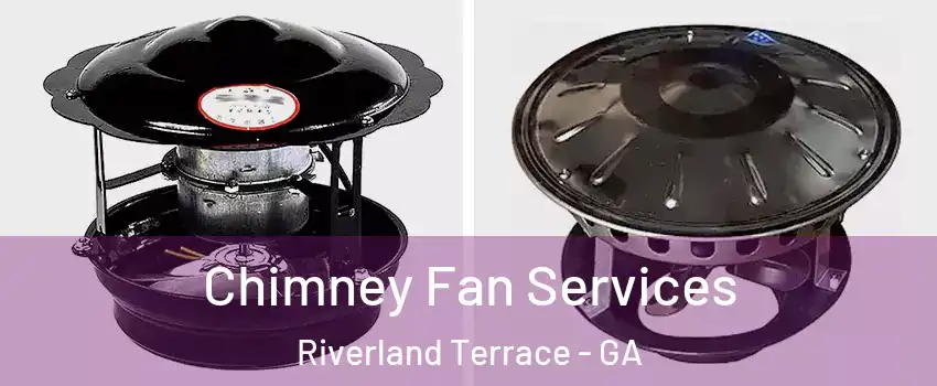 Chimney Fan Services Riverland Terrace - GA