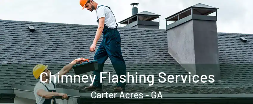 Chimney Flashing Services Carter Acres - GA