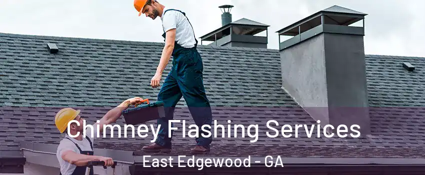 Chimney Flashing Services East Edgewood - GA