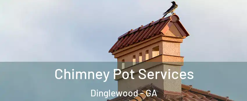 Chimney Pot Services Dinglewood - GA