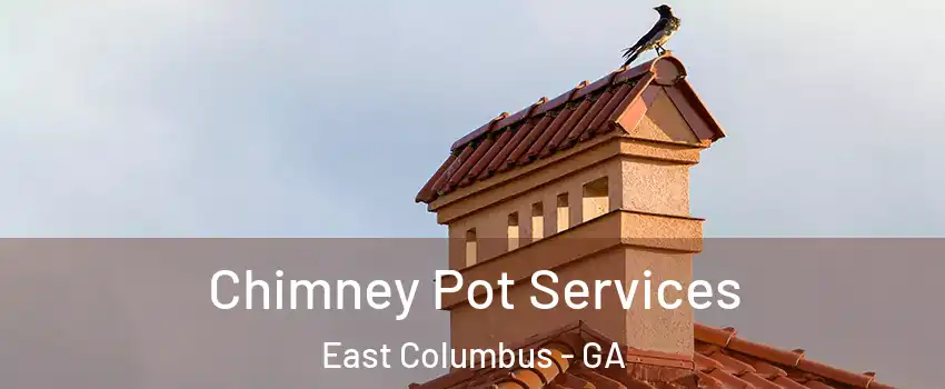 Chimney Pot Services East Columbus - GA