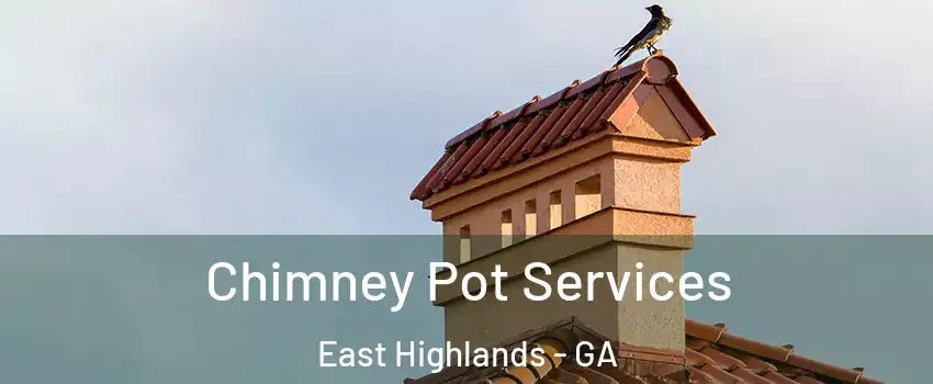 Chimney Pot Services East Highlands - GA