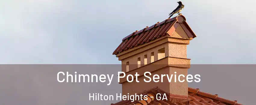 Chimney Pot Services Hilton Heights - GA