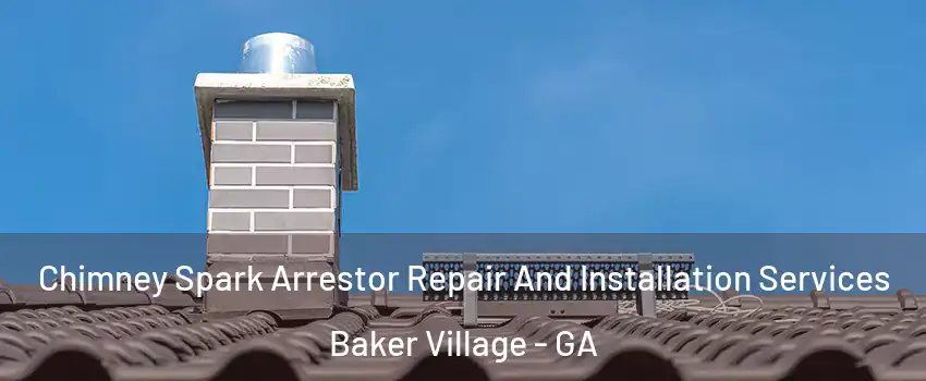 Chimney Spark Arrestor Repair And Installation Services Baker Village - GA