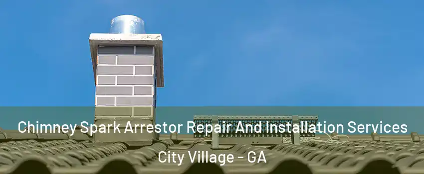 Chimney Spark Arrestor Repair And Installation Services City Village - GA