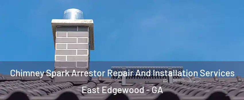 Chimney Spark Arrestor Repair And Installation Services East Edgewood - GA