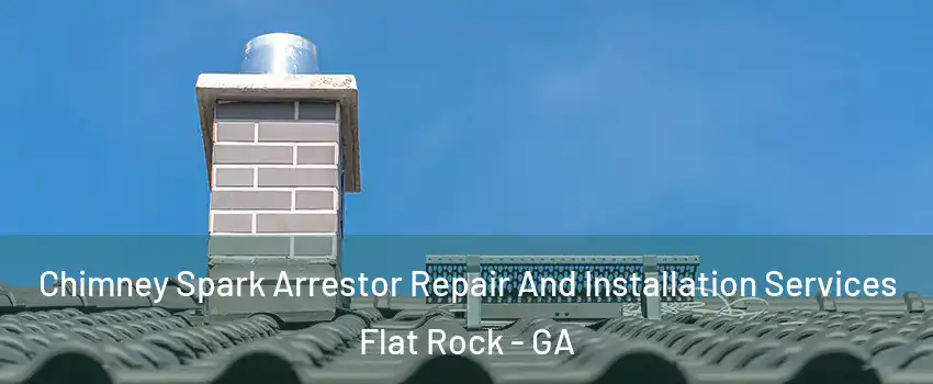 Chimney Spark Arrestor Repair And Installation Services Flat Rock - GA