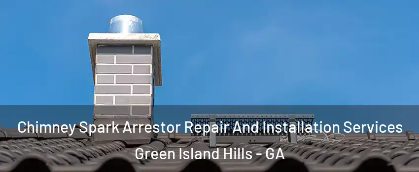 Chimney Spark Arrestor Repair And Installation Services Green Island Hills - GA