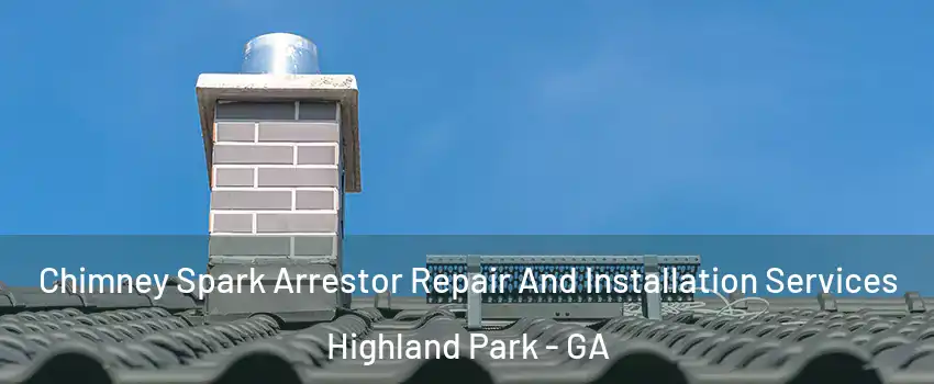 Chimney Spark Arrestor Repair And Installation Services Highland Park - GA