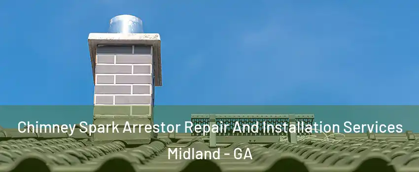 Chimney Spark Arrestor Repair And Installation Services Midland - GA
