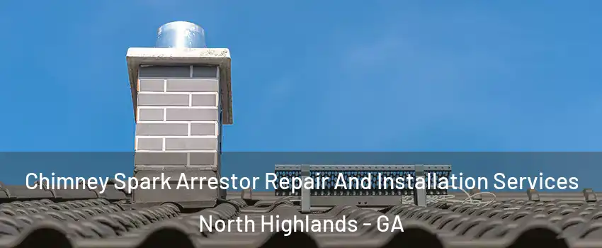 Chimney Spark Arrestor Repair And Installation Services North Highlands - GA