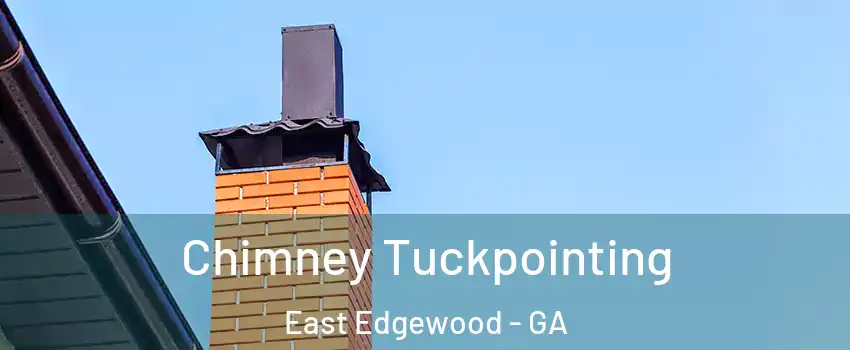 Chimney Tuckpointing East Edgewood - GA
