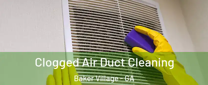 Clogged Air Duct Cleaning Baker Village - GA
