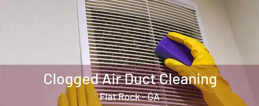 Clogged Air Duct Cleaning Flat Rock - GA