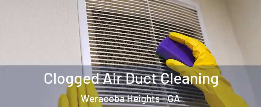 Clogged Air Duct Cleaning Weracoba Heights - GA