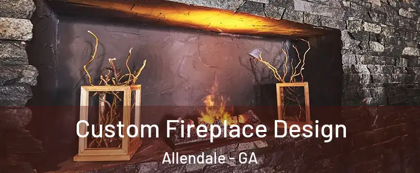Custom Fireplace Design Allendale - GA