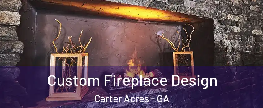 Custom Fireplace Design Carter Acres - GA