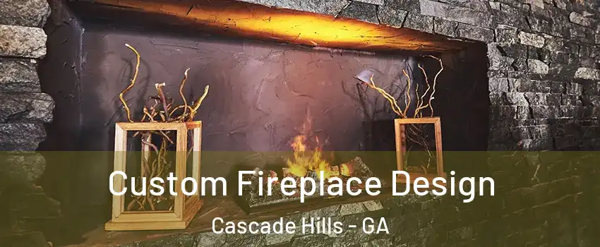 Custom Fireplace Design Cascade Hills - GA