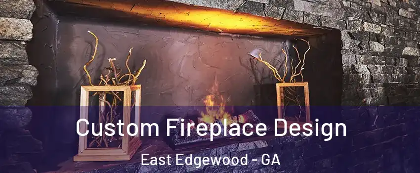 Custom Fireplace Design East Edgewood - GA