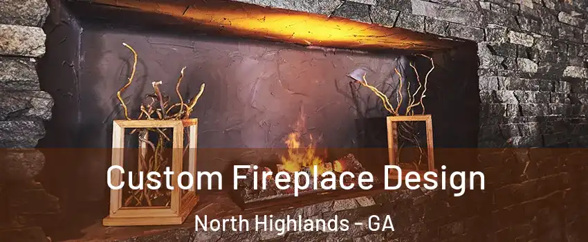 Custom Fireplace Design North Highlands - GA