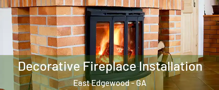 Decorative Fireplace Installation East Edgewood - GA